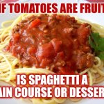 Dessert Spaghetti | IF TOMATOES ARE FRUIT; IS SPAGHETTI A MAIN COURSE OR DESSERT? | image tagged in spaghetti,dessert,tomatoes,fruit,vegetables,memes | made w/ Imgflip meme maker