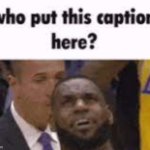 hate it when that happens | image tagged in who put this caption here,funny,memes,lebron jame | made w/ Imgflip meme maker