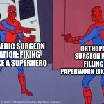 spiderman pointing at spiderman | ORTHOPAEDIC SURGEON EXPECTATION: FIXING BONES LIKE A SUPERHERO; ORTHOPAEDIC SURGEON REALITY: FILLING OUT PAPERWORK LIKE A SIDEKICK | image tagged in spiderman pointing at spiderman | made w/ Imgflip meme maker