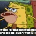 Mystery potion | HOW I FEEL CREATING POTIONS FROM LEFT OVER SHAMPOO AND OTHER SOAPS WHEN IN THE SHOWER | image tagged in memes,spongegar,shampoo,soap,caveman spongebob,mystery | made w/ Imgflip meme maker