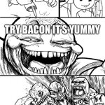 Bacon. | HEY VEGANS; TRY BACON IT’S YUMMY; VEGANS | image tagged in memes,hey internet | made w/ Imgflip meme maker