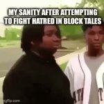 Hatred is the hardest enemy in block tales demo 3 | MY SANITY AFTER ATTEMPTING TO FIGHT HATRED IN BLOCK TALES | image tagged in gifs,block tales | made w/ Imgflip video-to-gif maker