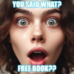 what free? | YOU SAID WHAT? FREE BOOK?? | image tagged in surprised face of a person | made w/ Imgflip meme maker