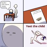 Idk what to say about dis meme | this thing was at one point a meta | image tagged in yeet the child,funny,memes | made w/ Imgflip meme maker