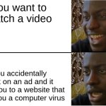 free Tucupi | you want to watch a video; you accidentally click on an ad and it takes you to a website that gives you a computer virus | image tagged in disappointed black guy | made w/ Imgflip meme maker