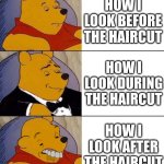 Best,Better, Blurst | HOW I LOOK BEFORE THE HAIRCUT; HOW I LOOK DURING THE HAIRCUT; HOW I LOOK AFTER THE HAIRCUT | image tagged in best better blurst | made w/ Imgflip meme maker