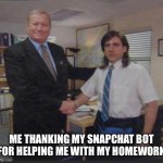 Snapchat Ai | ME THANKING MY SNAPCHAT BOT FOR HELPING ME WITH MY HOMEWORK | image tagged in boss thanking worker | made w/ Imgflip meme maker