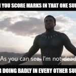 When You Score Only in One Subject in Exams | WHEN YOU SCORE MARKS IN THAT ONE SUBJECT; AFTER DOING BADLY IN EVERY OTHER SUBJECT | image tagged in as you can see i'm not dead,exams,school,funny memes | made w/ Imgflip meme maker