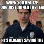 doug stanton | WHEN YOU REALIZE DOUG JUST JOINED THE TEAM; BUT HE'S ALREADY SAVING THE DAY | image tagged in doug stanton | made w/ Imgflip meme maker