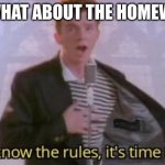 No. | WHAT ABOUT THE HOMEW- | image tagged in you know the rules it's time to die | made w/ Imgflip meme maker