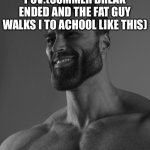 Sigma Male | POV:(SUMMER BREAK ENDED AND THE FAT GUY WALKS I TO ACHOOL LIKE THIS) | image tagged in sigma male | made w/ Imgflip meme maker