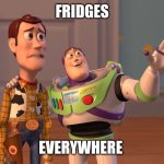 X, X Everywhere Meme | FRIDGES; EVERYWHERE | image tagged in memes,x x everywhere | made w/ Imgflip meme maker