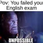 Unpossible | Pov: You failed your
English exam; UNPOSSIBLE | image tagged in thanos impossible,english,thanos,memes,funny,funny memes | made w/ Imgflip meme maker