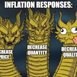 Economies be damned. | INFLATION RESPONSES:; DECREASE QUANTITY; DECREASE QUALITY; INCREASE PRICE | image tagged in three-headed dragon | made w/ Imgflip meme maker