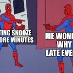 Spooder Mahn  NARRR | ME HITTING SNOOZE FOR 5 MORE MINUTES; ME WONDERING WHY I'M LATE EVERY DAY | image tagged in spiderman pointing at spiderman | made w/ Imgflip meme maker