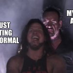 AJ Styles & Undertaker | MY AUTISM AND ADD; ME JUST WANTING TO BE NORMAL | image tagged in aj styles undertaker | made w/ Imgflip meme maker