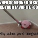 I will never forgive | WHEN SOMEONE DOESN’T LIKE YOUR FAVORITE FOOD: | image tagged in kirby has found your sin unforgivable | made w/ Imgflip meme maker