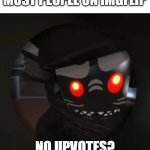 Most imgflippers that have ever existed | MOST PEOPLE ON IMGFLIP; NO UPVOTES? | image tagged in garmadon at the doorbell | made w/ Imgflip meme maker