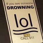 But I Need My Phone to Take a Video | THEN | image tagged in if you see someone drowning lol then call 911,memes,swimming,picturepunches,philly clean freaks | made w/ Imgflip meme maker