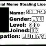 Meme Stealing License | SIMON "GHOST" RILEY; MALE; 999+; IDK; MILITARY SOLDIER | image tagged in meme stealing license | made w/ Imgflip meme maker