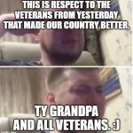 lets honer them. | THIS IS RESPECT TO THE VETERANS FROM YESTERDAY THAT MADE OUR COUNTRY BETTER. TY GRANDPA AND ALL VETERANS. :) | image tagged in crying salute | made w/ Imgflip meme maker