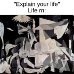 context: therapy | "Explain your life"
Life rn: | image tagged in pablo picasso | made w/ Imgflip meme maker