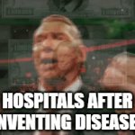 yea | HOSPITALS AFTER 
INVENTING DISEASES | image tagged in gifs,money | made w/ Imgflip video-to-gif maker