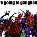 We are going to gangbang you meme