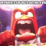 Alpha sigma | WHEN YOUR PARENTS SAY NO TO BUYING A VIDEO GAME: | image tagged in inside out anger | made w/ Imgflip meme maker