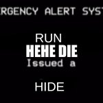 Emergency Alert System | RUN; HEHE DIE; HIDE | image tagged in emergency alert system | made w/ Imgflip meme maker