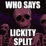 who | LICKITY SPLIT; WHO SAYS | image tagged in gifs,funny memes | made w/ Imgflip video-to-gif maker