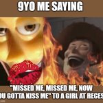 she broke up with me after lunch | 9YO ME SAYING; "MISSED ME, MISSED ME, NOW YOU GOTTA KISS ME" TO A GIRL AT RECESS | image tagged in satanic woody no spacing | made w/ Imgflip meme maker