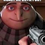 Do it | ROAST ME UNTIL I CRY | image tagged in gru with gun,roast me | made w/ Imgflip meme maker