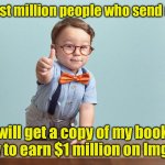 Gimme a dollar | The first million people who send me $1; will get a copy of my book
“How to earn $1 million on ImgFlip” | image tagged in smart kid | made w/ Imgflip meme maker