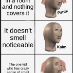 Panik Kalm Panik | You fart in a room and nothing covers it; It doesn't smell noticeable; The one kid who has crazy sense of smell yells that you farted | image tagged in memes,panik kalm panik | made w/ Imgflip meme maker