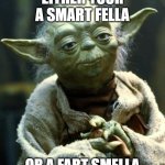 Star Wars Yoda Meme | EITHER YOUR A SMART FELLA; OR A FART SMELLA | image tagged in memes,star wars yoda | made w/ Imgflip meme maker