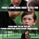 NOOOOOOOOOOOOOOOOO | THERE'S SOMETHING I NEED TO TELL YOU; PLEASE DONT TELL ME THEY ARE PLAYING CHRISTMAS MUSIC BEFORE THANKSGIVING; THEY ARE | image tagged in crying-boy-on-a-bench,thanksgiving,christmas,funny memes,memes,lol | made w/ Imgflip meme maker