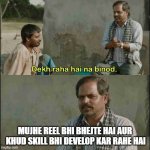 Dekha raha hai Vinod | MUJHE REEL BHI BHEJTE HAI AUR  KHUD SKILL BHI DEVELOP KAR RAHE HAI | image tagged in dekha raha hai vinod | made w/ Imgflip meme maker