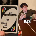 Jack uno meme template | GO TO EQUATORIAL GUINEA; JACK | image tagged in jack uno meme template | made w/ Imgflip meme maker