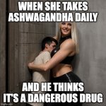 When she takes ashwagandha daily and he thinks it's a dangerous drug | WHEN SHE TAKES ASHWAGANDHA DAILY; AND HE THINKS IT'S A DANGEROUS DRUG | image tagged in tall woman hugging short man,ashwagandha,memes,health | made w/ Imgflip meme maker