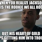 jackson west | WHEN YOU REALIZE JACKSON WEST IS THE ROOKIE WE ALL ROOT FOR; BUT HIS HEART OF GOLD KEEPS GETTING HIM INTO TROUBLE | image tagged in jackson west | made w/ Imgflip meme maker