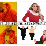 The TRUE Christmas song | MY BIGGEST CHRISTMAS MUSICAL TRAUMA | image tagged in no - yes | made w/ Imgflip meme maker