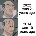 Oh my, how the years we've grown... | 2022 was 2 years ago; 2014 was 10 years ago | image tagged in surprised anime guy,memes,funny,years | made w/ Imgflip meme maker