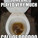 doodoo | SOMEONE PLAYED VERY MUCH; CALL OF DOODOO | image tagged in very dirty toilet | made w/ Imgflip meme maker