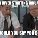 office space what do you do here | ELON AND VIVEK STARTING JANUARY 20TH; WHAT WOULD YOU SAY YOU DO HERE? | image tagged in office space what do you do here | made w/ Imgflip meme maker