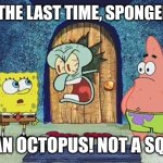 Raging Squidward | FOR THE LAST TIME, SPONGEBOB! I'M AN OCTOPUS! NOT A SQUID! | image tagged in raging squidward,memes | made w/ Imgflip meme maker