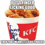 Finger licking good | IF IT'S FINGER LICKING GOOD; THEN THAT MEANS IT LICKS FINGERS | image tagged in kfc bucket | made w/ Imgflip meme maker