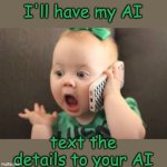 What do we even mean by "communicate"? | I'll have my AI; text the details to your AI | image tagged in baby on phone,ai,communication,the future | made w/ Imgflip meme maker