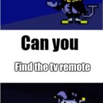 :( | Find the tv remote | image tagged in i can do anything,relatable | made w/ Imgflip meme maker