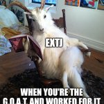 EXTJ | EXTJ; WHEN YOU'RE THE G.O.A.T. AND WORKED FOR IT | image tagged in taxidermy goat,goat,estj,entj,mbti,personality | made w/ Imgflip meme maker